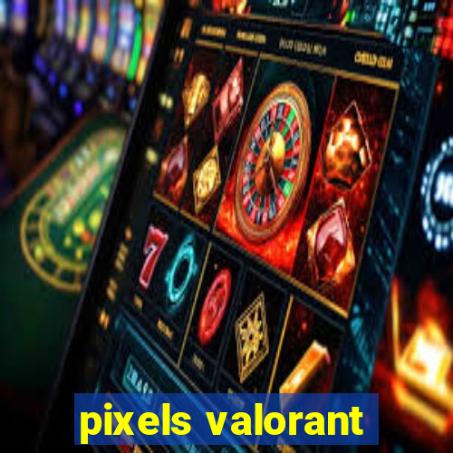 pixels valorant